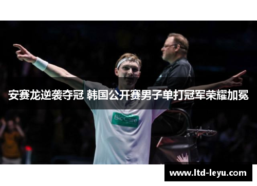 安赛龙逆袭夺冠 韩国公开赛男子单打冠军荣耀加冕