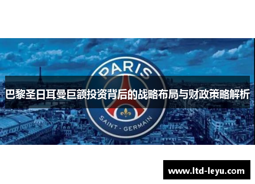 巴黎圣日耳曼巨额投资背后的战略布局与财政策略解析