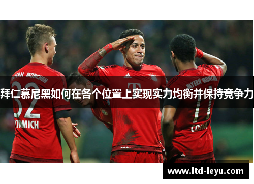 拜仁慕尼黑如何在各个位置上实现实力均衡并保持竞争力