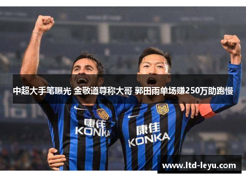 中超大手笔曝光 金敬道尊称大哥 郭田雨单场赚250万助跑慢