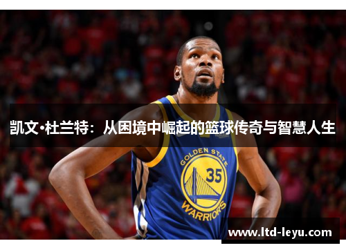 凯文·杜兰特：从困境中崛起的篮球传奇与智慧人生