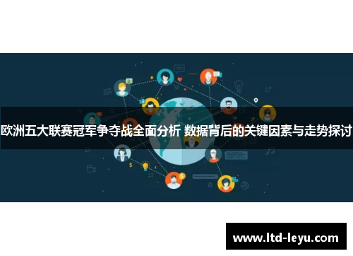 欧洲五大联赛冠军争夺战全面分析 数据背后的关键因素与走势探讨