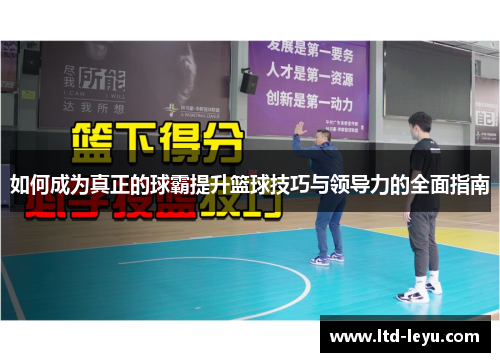 如何成为真正的球霸提升篮球技巧与领导力的全面指南