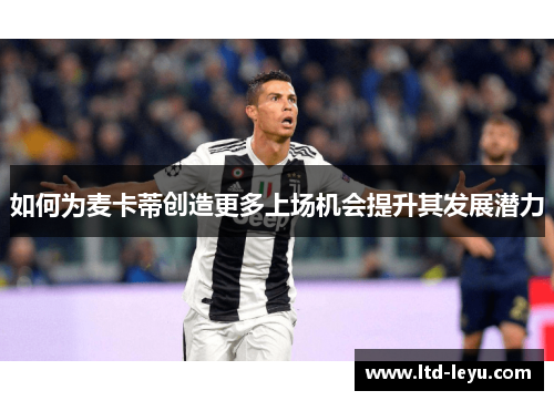 如何为麦卡蒂创造更多上场机会提升其发展潜力