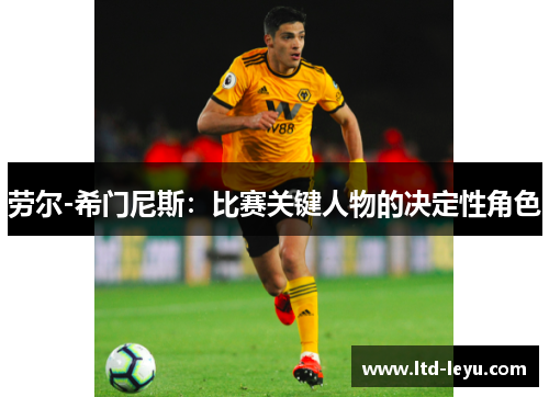 劳尔-希门尼斯：比赛关键人物的决定性角色