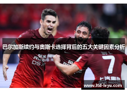 巴尔加斯续约与奥斯卡选择背后的五大关键因素分析