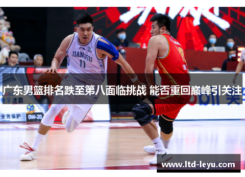广东男篮排名跌至第八面临挑战 能否重回巅峰引关注