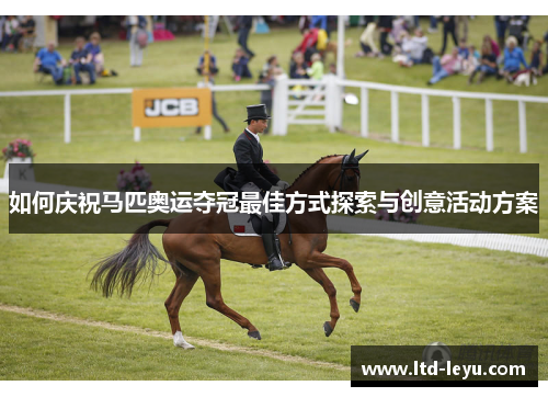 如何庆祝马匹奥运夺冠最佳方式探索与创意活动方案
