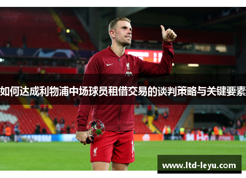 如何达成利物浦中场球员租借交易的谈判策略与关键要素