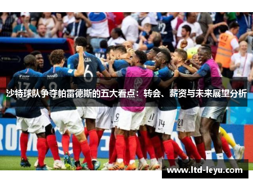 沙特球队争夺帕雷德斯的五大看点：转会、薪资与未来展望分析