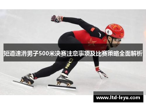 短道速滑男子500米决赛注意事项及比赛策略全面解析
