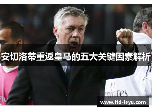 安切洛蒂重返皇马的五大关键因素解析