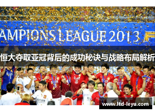 恒大夺取亚冠背后的成功秘诀与战略布局解析