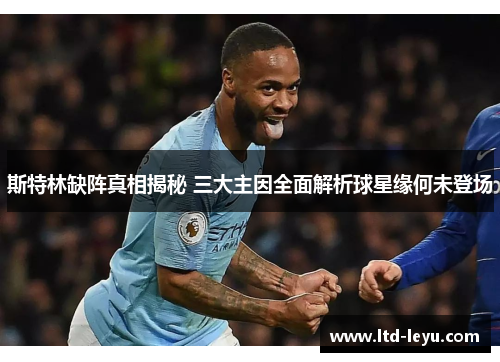 斯特林缺阵真相揭秘 三大主因全面解析球星缘何未登场