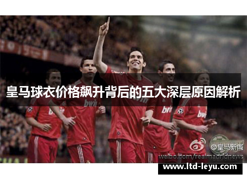 皇马球衣价格飙升背后的五大深层原因解析