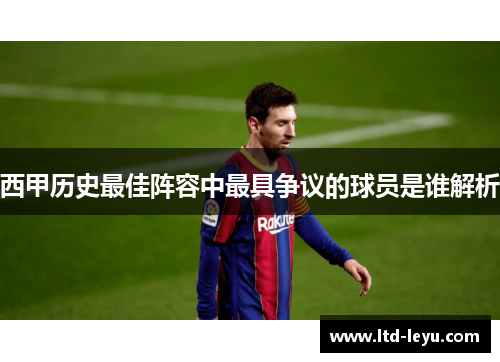 西甲历史最佳阵容中最具争议的球员是谁解析