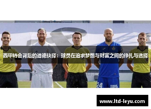 西甲转会背后的道德抉择：球员在追求梦想与财富之间的挣扎与选择