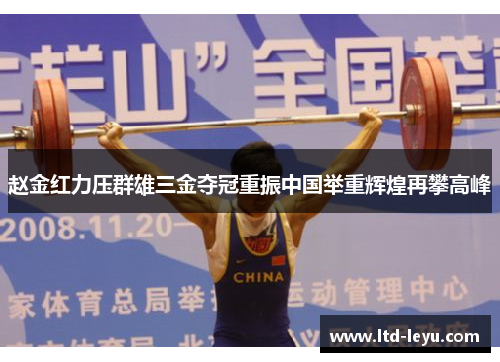 赵金红力压群雄三金夺冠重振中国举重辉煌再攀高峰