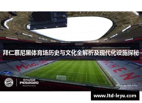 拜仁慕尼黑体育场历史与文化全解析及现代化设施探秘