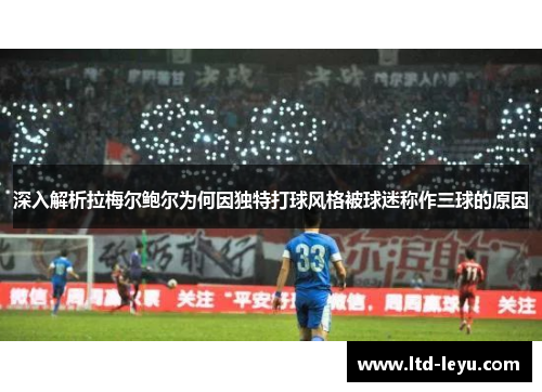 深入解析拉梅尔鲍尔为何因独特打球风格被球迷称作三球的原因