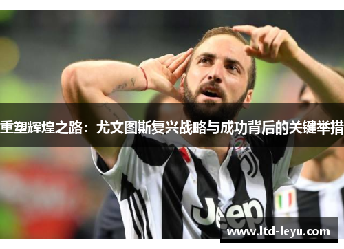 重塑辉煌之路：尤文图斯复兴战略与成功背后的关键举措